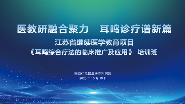 【医教研融合聚力·耳鸣诊疗谱新篇】“2025年江苏省继续医学教育项目《耳鸣综合疗法的临床推广及应用》培训班”在南京成功举办。？